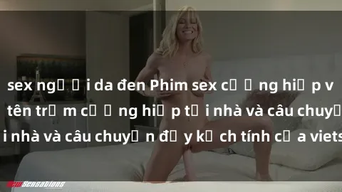 sex người da đen Phim sex cưỡng hiếp vietsub: Nữ sinh bị tên trộm cưỡng hiếp tại nhà và câu chuyện đầy kịch tính của vietsub