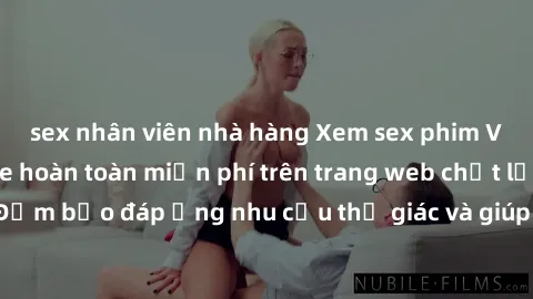 sex nhân viên nhà hàng Xem sex phim Việt Nam không che hoàn toàn miễn phí trên trang web chất lượng cao. Đảm bảo đáp ứng nhu cầu thị giác và giúp thỏa mãn mong muốn của bạn.