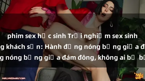 phim sex học sinh Trải nghiệm sex sinh viên sôi động trong khách sạn: Hành động nóng bỏng giữa đám đông, không ai bị bỏ lỡ