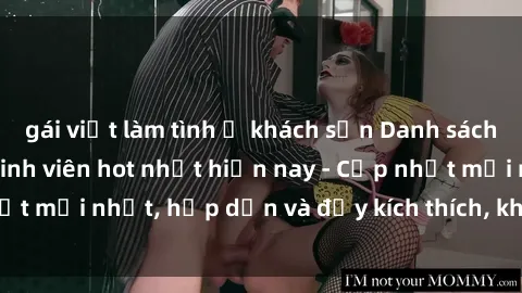 gái việt làm tình ở khách sạn Danh sách sex gái Việt Nam sinh viên hot nhất hiện nay - Cập nhật mới nhất, hấp dẫn và đầy kích thích, không thể bỏ qua!