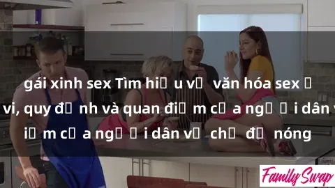 gái xinh sex Tìm hiểu về văn hóa sex ở Việt Nam: Hành vi, quy định và quan điểm của người dân về chủ đề nóng