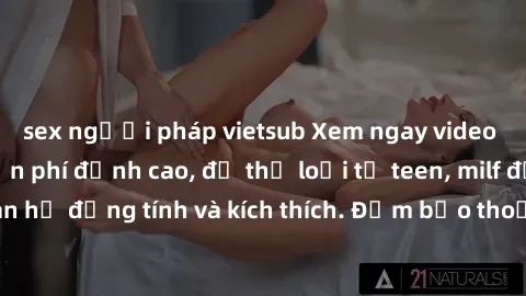 sex người pháp vietsub Xem ngay video sex không che miễn phí đỉnh cao, đủ thể loại từ teen, milf đến các cảnh quan hệ đồng tính và kích thích. Đảm bảo thoả mãn mọi khả năng kích thích của bạn!