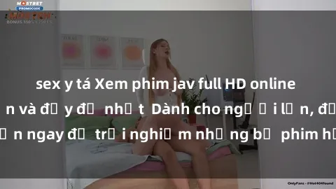 sex y tá Xem phim jav full HD online miễn phí - Hấp dẫn và đầy đủ nhất  Dành cho người lớn, đến ngay để trải nghiệm những bộ phim hấp dẫn và hấp dẫn.