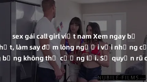 sex gái call girl việt nam Xem ngay bộ phim sex milf hot nhất, làm say đắm lòng người với những cảnh nóng bỏng không thể cưỡng lại. Sự quyến rũ của MILF sẽ khiến bạn mãnh liệt!