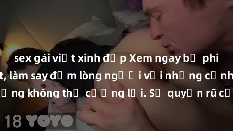 sex gái việt xinh đẹp Xem ngay bộ phim sex milf hot nhất, làm say đắm lòng người với những cảnh nóng bỏng không thể cưỡng lại. Sự quyến rũ của MILF sẽ khiến bạn mãnh liệt!