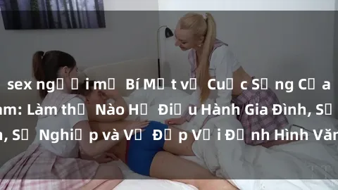 sex người mỹ Bí Mật về Cuộc Sống Của Các MILF Việt Nam: Làm thế Nào Họ Điều Hành Gia Đình, Sự Nghiệp và Vẻ Đẹp Với Định Hình Văn Hóa Đương Đại
