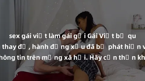sex gái việt làm gái gọi Gái Việt bị quay lén trong phòng thay đồ, hành động xấu đã bị phát hiện và lộ thông tin trên mạng xã hội. Hãy cẩn thận khi thay đồ ở nơi công cộng!
