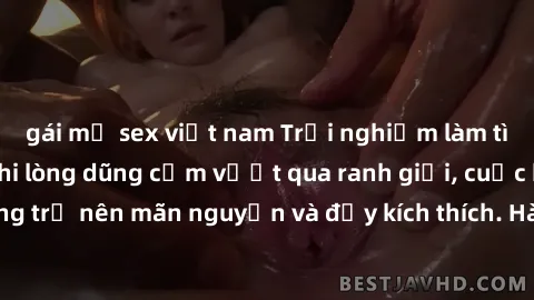 gái mỹ sex việt nam Trải nghiệm làm tình ngoài đường: Khi lòng dũng cảm vượt qua ranh giới, cuộc hẹn nơi công cộng trở nên mãn nguyện và đầy kích thích. Hành vi nguy hiểm, nhưng cũng tạo nên cảm giác 