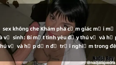 sex không che Khám phá cảm giác mới mẻ với sex trong nhà vệ sinh: Bí mật tình yêu đầy thú vị và hấp dẫn để trải nghiệm trong đêm hôm nay!