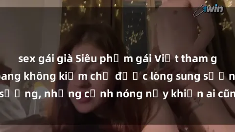 sex gái già Siêu phẩm gái Việt tham gia trong buổi gangbang không kiềm chế được lòng sung sướng, những cảnh nóng nảy khiến ai cũng phải mãn nhãn