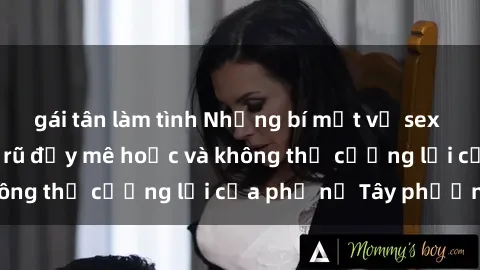 gái tân làm tình Những bí mật về sex gái Tây: Sự quyến rũ đầy mê hoặc và không thể cưỡng lại của phụ nữ Tây phương