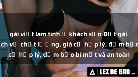 gái việt làm tình ở khách sạn Đặt gái gọi Việt Nam: Dịch vụ chất lượng, giá cả hợp lý, đảm bảo bí mật và an toàn
