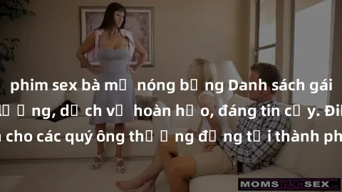 phim sex bà mẹ nóng bỏng Danh sách gái call girl vip chất lượng, dịch vụ hoàn hảo, đáng tin cậy. Điều hấp dẫn cho các quý ông thượng đẳng tại thành phố. Hãy nhấc máy và đặt lịch ngay!
