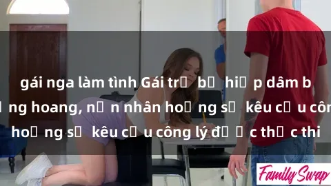 gái nga làm tình Gái trẻ bị hiếp dâm bạo lực trong khu rừng hoang, nạn nhân hoảng sợ kêu cầu công lý được thực thi