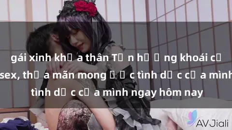 gái xinh khỏa thân Tận hưởng khoái cảm với gái xinh sex, thỏa mãn mong ước tình dục của mình ngay hôm nay