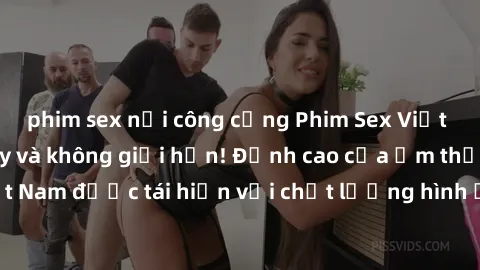 phim sex nơi công cộng Phim Sex Việt Nam HD - Xem ngay và không giới hạn! Đỉnh cao của ẩm thực tình dục Việt Nam được tái hiện với chất lượng hình ảnh sắc nét. Hãy thưởng thức ngay!