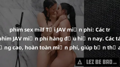 phim sex milf Tải JAV miễn phí: Các trang web cung cấp phim JAV miễn phí hàng đầu hiện nay. Các tác phẩm chất lượng cao, hoàn toàn miễn phí, giúp bạn thỏa mãn niềm đam mê mà không tốn kém.