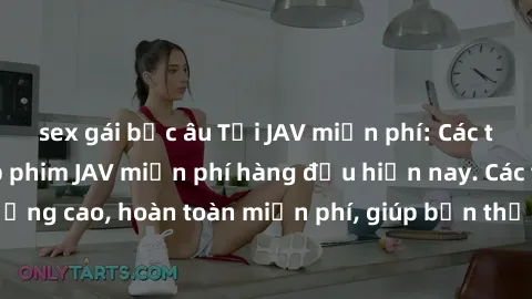sex gái bắc âu Tải JAV miễn phí: Các trang web cung cấp phim JAV miễn phí hàng đầu hiện nay. Các tác phẩm chất lượng cao, hoàn toàn miễn phí, giúp bạn thỏa mãn niềm đam mê mà không tốn kém.