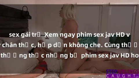 sex gái trẻ Xem ngay phim sex jav HD với những cảnh quay chân thực, hấp dẫn không che. Cùng thưởng thức những bộ phim sex jav HD hot nhất hiện nay!